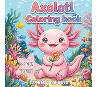 AXOLOTL Coloring Book: New 2026 Axolotl Coloring Book for Kids, Teens & Adults - 35 Bold & Easy Cute Axolotl Illustrations With Amazing Fun Facts About The World’s Most Fascinating Underwater Creature