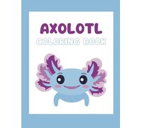 Axolotl Coloring Book: Whimsical Wonders: Dive into the Colorful World of Axolotls!