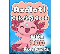 Axolotl Coloring Book with 100 Fun Facts: For Kids Ages 5-10 | 50 Cute and Cozy Underwater Kawaii Adventures | Single-Sided Pages with Bold, Easy-to-Color Designs | Perfect Gift for Girls and Boys