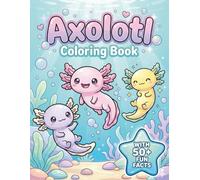Axolotl Coloring Book: With 50+ Fun Facts | A Cute Underwater Activity Book for Kids Ages 4-8 and 8-12 to Learn and Color Amazing Amphibians