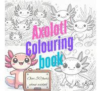 Axolotl colouring book: Over 50 facts about axolotl
