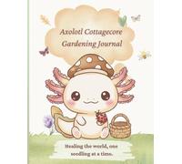 Axolotl Cottagecore Gardening Journal: Healing the world, one seedling at a time.