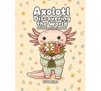 Axolotl Discovering the World Bold & Easy Coloring Book: 29 Single-Sided Illustrations for Kids, Teens and Adults Adorable Axolotl Adventures for ... Axolotl Adventures Coloring Book Series)