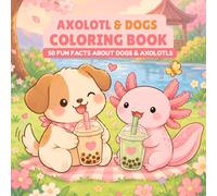 Axolotl & Dogs Coloring Book: Cute Kawaii Creatures, Boba Tea Vibes, Relaxing Coloring Pages & Fun Facts About Axolotls & Dogs for Kids, Teens & Adults