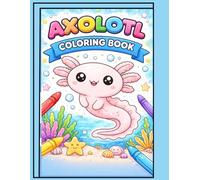 Axolotl Dot-to-Dot & Coloring Book for Kids Ages 3-6: Fun Dotted-Line Tracing, Drawing & Coloring Activities to Build Fine Motor Skills, Creativity & Confidence