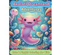 Axolotl Dreamland Adventures: Whimsical and Joyful Kawaii Axolotl Coloring Pages Full of Playful Scenes for Boys and Girls