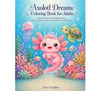 Axolotl Dreams: Coloring Book for Adults: 55 Kawaii Underwater Designs Featuring Cute Axolotls, Coral Reefs and Sea Friends for Relaxation