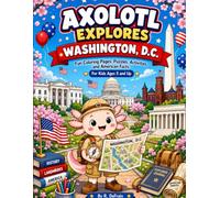 Axolotl Explores Washington, D.C.: Fun Coloring Pages, Puzzles, Activities, and American Facts (Axolotl Explores America Series.)
