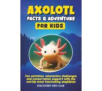 AXOLOTL FACTS & ADVENTURE FOR KIDS: Fun activities, interactive challenges and conservation support with the worlds most fascinating amphibian