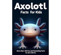 Axolotl Facts Book For Kids: axolotl facts for kids with more than +200 Fun and Fascinating Facts About The Axolotl Salamander | Dive into the ... Is to Know About These Captivating Creatures