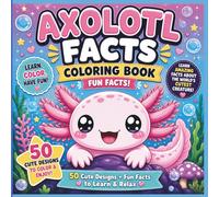 Axolotl Facts Coloring Book for Kids & Adults: 50 Cute Kawaii Designs + Fun Facts About the World’s Cutest Creature