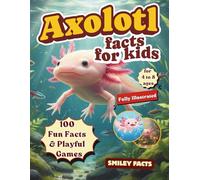 Axolotl Facts for Kids: Fun Facts, Cool Science, and Creative Activities Kids Love (Curious animal facts)