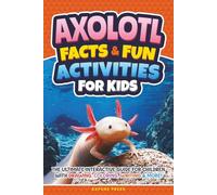 Axolotl Facts & Fun Activities for Kids: The Ultimate Interactive Guide for Children - With Drawing, Coloring, Writing & More!