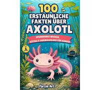 Axolotl Fakten für Kinder: 100 erstaunliche Tatsachen über Biologie, Verhalten und Lebensraum