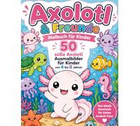 Axolotl & Freunde - Malbuch für Kinder: 50 süße Axolotl Ausmalbilder für Kinder von 4 bis 8 Jahren - Das ideale Geschenk für kleine Axolotl-Fans