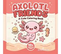 Axolotl Friends: A Cute Coloring Book: Bold and Easy Sea Creature Coloring Pages for Kids and Adults | Adorable Axolotls, Jellyfish, Seahorses, and Ocean Friends for Relaxation and Stress Relief