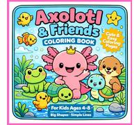 Axolotl & Friends Coloring Book for Kids:: Cute Animal Coloring Pages with Axolotl, Frog, Turtle, Fish & More