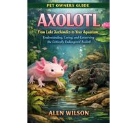 AXOLOTL: From Lake Xochimilco to Your Aquarium: Understanding, Caring, and Conserving the Critically Endangered Axolotl.