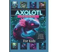 AXOLOTL FUN FACTS BOOK: Educational and Fascinating FACTS about the worlds cutest water creatures! FOR KIDS