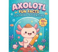 Axolotl Fun Facts Coloring Adventure: “40+ Cute Axolotl Facts with Kawaii Coloring Pages - Learn & Color for Kids Ages 4-12”
