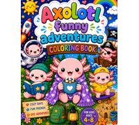 Axolotl Funny Adventures Coloring Book for Kids Ages 4-8: A Cute and Fun Activity Book Filled with Silly Axolotls, Creative Challenges, and Hours of Coloring Fun