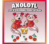 Axolotl Gift For Kids: Axolotl Fact And Coloring Book For Kids: An Axolotl Fact Book for Kids, Packed with Surprising Facts and Adorable Pages to Color.