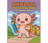 Axolotl Goes to School Coloring Book: Coloring Fun with Easy-to-Color Axolotls in Classroom Adventures, Playful Learning, and School Day Moments | 8.5 x 11 inches, 40 pages | Great Gift for Relaxation, Travel, and Creative Downtime