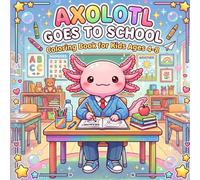 Axolotl Goes to School: Coloring Book for Kids Ages 4-8 | 75 Fun Pages of Cute Axolotl Adventures, Good Values, and School Life