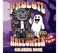 AXOLOTL HALLOWEEN COLORING BOOK: Axolotl Halloween: A Spooky-Cute Coloring Adventure!