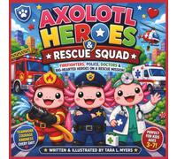 Axolotl Heroes: The Brave Rescue Squad Adventure: Firefighters, Police, Doctors & Big-Hearted Heroes on a Colorful Rescue Mission for Kids Ages 3-7| ... (COLLECTION OF AXOLOTL ADVENTURES STORYBOOKS)