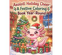 Axolotl Holiday Cheer: A Festive Coloring Book Year-Round: Cute Walking Fish, Christmas Trees, Halloween Pumpkins, and Easter Eggs | Fun Celebrations Activity Book for Kids Ages 5-8, Boys, and Girls