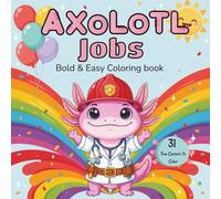 Axolotl Jobs: Bold and Easy Coloring Book for Kids Ages 4-8 - Cute Career Adventures: 31 Fun Career Coloring Pages for Children, Preschoolers, and ... - Learn Different Professions Through Art