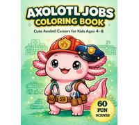 Axolotl Jobs Coloring Book for Kids: Cute Axolotl Careers for Kids Ages 4-8 | 60 Fun Job Scenes to Color (Axolotl Adventures)