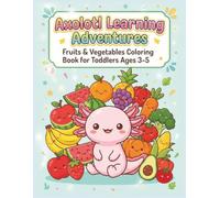 Axolotl Learning Adventures: Fruits and Vegetables Coloring Book for Toddlers Ages 3-5: Easy Food Themed Activities with Big, Simple Pictures for Preschoolers and Kindergarten Kids