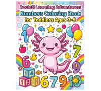 Axolotl Learning Adventures: Numbers Coloring Book for Toddlers Ages 3-5: Count, Color, and Learn Early Math Skills