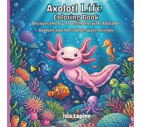 Axolotl LIfe Coloring Book: Discover the Joy of Ocean Life with Adorable Axolotls and Their Underwater Friends