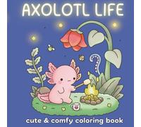 Axolotl Life: Simple and Sweet Kawaii Coloring Book: Whimsical Scenes of Happy Animal Friends, Playful Moments, and Cozy Everyday Fun