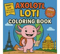 Axolotl Loti Coloring Book: Educational Axolotl Coloring Book for Kids Ages 4-8 | Cute Aquatic Animal Adventures | Travel Coloring Book with Fun Facts and Stories for Girls & Boys