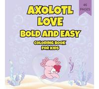 AXOLOTL LOVE Bold and Easy Coloring Book for Kids: A Cute Love-Themed Coloring Book with Simple Designs and Bold Lines for Kids Ages 4-7
