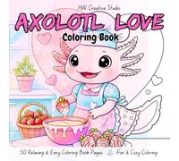 Axolotl Love Coloring Book: Featuring Cute Cozy Axolotls in Love Filled Scenes to Color for Relaxation (HW Creative Studio) Simple Designs, Fun & Easy, for Adults, Teens, and Kids