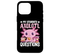 Axolotl Lover Teacher - My Students Axolotl Questions Carcasa para iPhone 16 Pro MAX