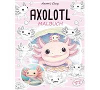 Axolotl Malbuch: Ein kreatives Abenteuer für kleine Tierfreunde, die die niedlichsten Wasserbewohner lieben. Für Kinder von 3 bis 8 Jahren.