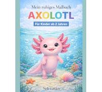 Axolotl Malbuch für Kinder ab 2 Jahren: Einfache und süße Malvorlagen für Kleinkinder - Große Motive zum Ausmalen | Niedliche Tiere & Unterwasserwelt ... Malbuch - Ruhige Malbücher ab 2 Jahren)
