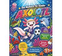 Axolotl Malbuch für Kinder ab 4 Jahren: 50 Süße Ausmalbilder mit lustigen Axolotl-Motiven, spannenden Fakten und XOXO-Spielseiten für Mädchen und Jungen