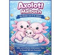 Axolotl Malbuch für Kinder von 3-6 Jahren: Süße und einfache Unterwasser-Tiere mit großen Motiven - Kawaii-Stil zum Ausmalen für Kindergartenkinder - 50 Motive