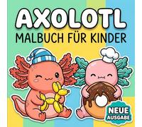 Axolotl Malbuch: Liebevoll Gestaltete Seiten Für Kleine Künstler, Ruhige Momente Und Jede Menge Kreativen Spaß Zu Hause