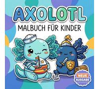 Axolotl Malbuch: Mehr Als 60 Liebevolle Illustrationen Für Kinder Ab 6 Jahren Und Teens Zum Entspannen