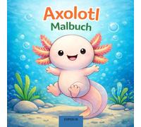 Axolotl Malbuch: Niedliche Axolotl zum Ausmalen - Das erste Malbuch für Kinder ab 2 Jahren | Große einfache Motive für Kleinkinder | Perfektes Geschenk für Mädchen und Jungen