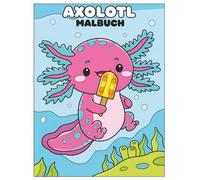 Axolotl Malbuch: Über 50 Süße und Lustige Motive - Perfekt zum Ausmalen für Kinder und Teenager