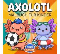 Axolotl Malbuch: Über 60 Niedliche Und Fröhliche Motive Für Kinder, Teens Und Kreative Stunden Zu Hause